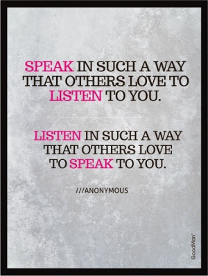 ... others love to listen to you. Listen in such a way that others love to