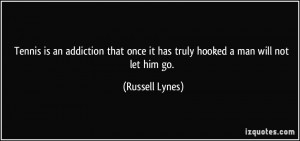 ... once it has truly hooked a man will not let him go. - Russell Lynes
