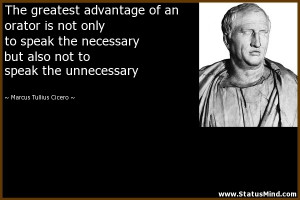 The greatest advantage of an orator is not only to speak the necessary ...