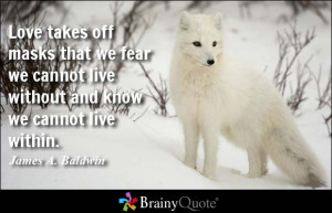 Love takes off masks that we fear we cannot live without and know we ...