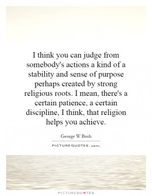 ... discipline, I think, that religion helps you achieve. Picture Quote #1