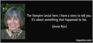 The Vampire Lestat here. I have a story to tell you. It's about ...