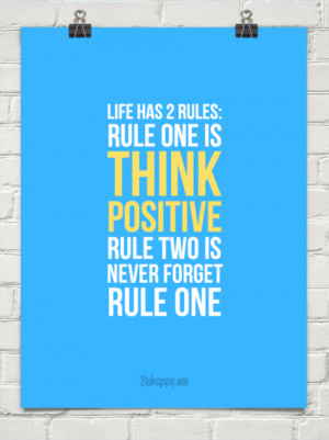 ... rules: Rule one is THINK POSITIVE. Rule two is never forget rule one