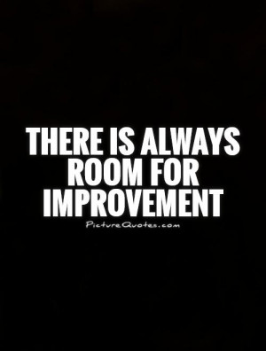 There Is Always Room for Improvement Quotes
