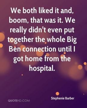 ... the whole Big Ben connection until I got home from the hospital