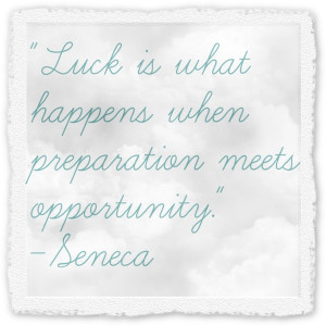 Luck is what happens when preparation meets opportunity