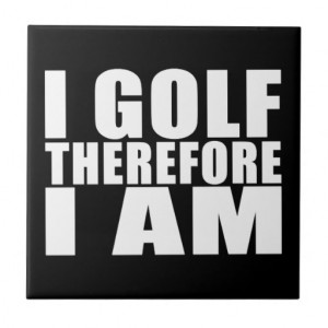 Funny Golfers Quotes Jokes : I Golf therefore I am Ceramic Tiles
