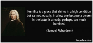 Humility is a grace that shines in a high condition but cannot ...
