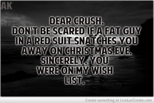 Dear Crush, Don't Be Scared If A Fat Guy In a red suit snatches you ...