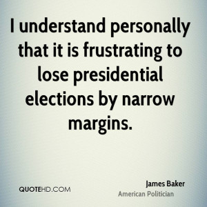 understand personally that it is frustrating to lose presidential ...