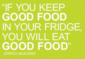keep good food in your fridge you will eat good food
