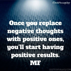 replace negative thoughts with positive ones, you’ll start having ...