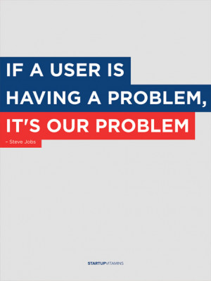 If a user is having a problem, it’s our problem” – Steve Jobs ...
