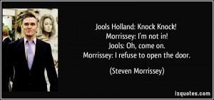 ... Holland: Knock Knock! Morrissey: I'm not in! Jools: Oh, come on