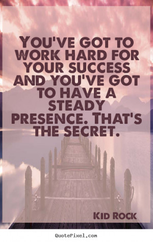 Quote about success - You've got to work hard for your success and you ...
