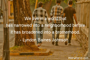 We live in a world that has narrowed into a neighborhood before it has ...