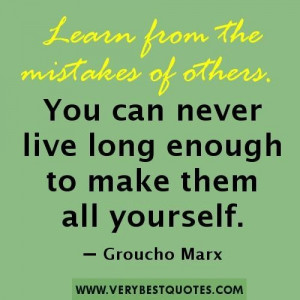 quotes learn from the mistakes of others. you can never live long ...