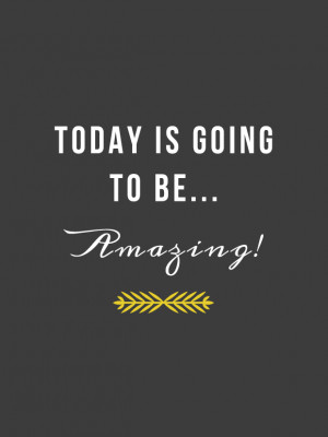 Today is going to be Amazing - Inspirational Quote by Twiggs Designs