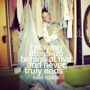 Fashion quote: “Playing dress-up begins at five and never truly ends ...