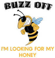 BUZZ OFF! I'm looking for my honey!