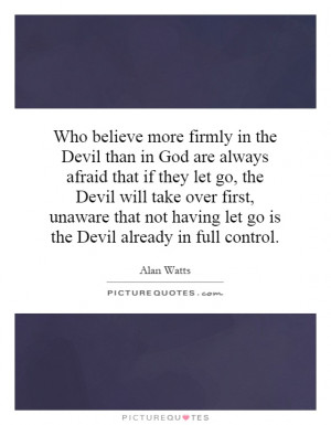 than in God are always afraid that if they let go, the Devil will take ...