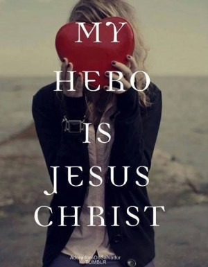 My Hero Is Jesus Christ
