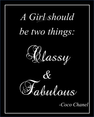 girl should be two things: classy and fabulous.