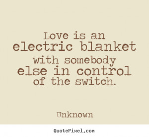 Make custom picture quotes about love - Love is an electric blanket ...