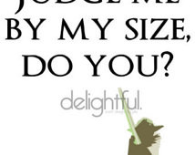 Instant Download Star Wars Yoda Quote / Judge Me By My Size Do You?