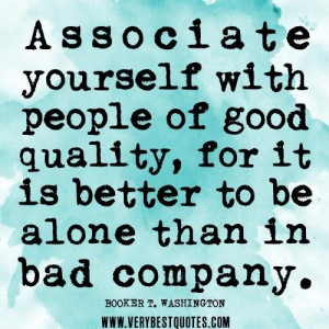 ... of good quality for it is better to be alone than in bad company