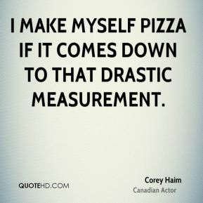 Corey Haim - I make myself pizza if it comes down to that drastic ...