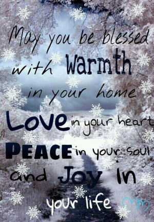 May you be blessed with WARMTH in your home. LOVE in your heart. PEACE ...