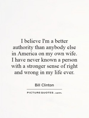 believe I'm a better authority than anybody else in America on my own ...