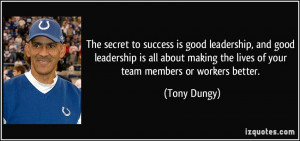 ... making the lives of your team members or workers better. - Tony Dungy
