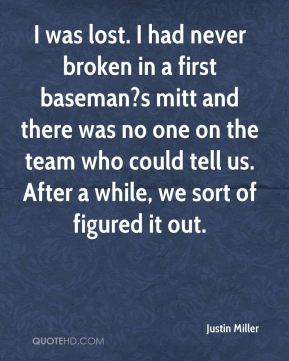 broken in a first baseman?s mitt and there was no one on the team ...