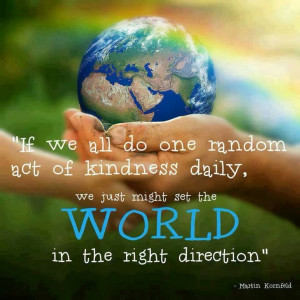 If we all do one random act of kindness daily, we just might set the ...