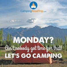 Monday? Ain't nobody got time for that! LET'S GO CAMPING! :) More