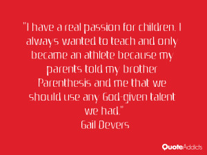 have a real passion for children. I always wanted to teach and only ...