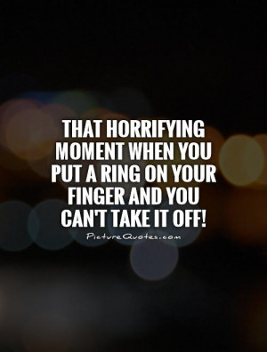 ... you put a ring on your finger and you can't take it off! Picture Quote