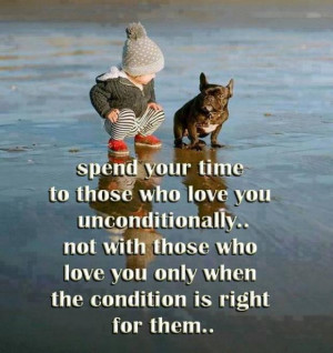 Spend your time to those who love you unconditionally.. not with those ...