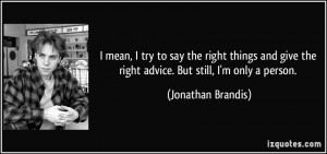 ... the right advice. But still, I'm only a person. - Jonathan Brandis