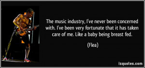 The music industry, I've never been concerned with. I've been very ...
