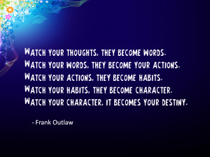 watch your thoughts they become your words
