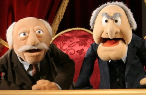 You mean Statler and Waldorf have some resepect for you elders!!