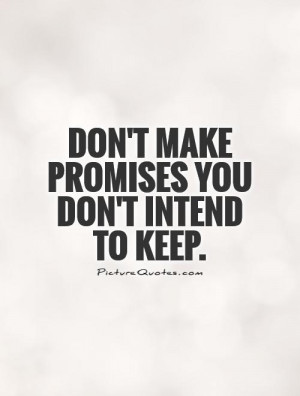 Don't make promises you don't intend to keep Picture Quote #1