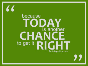 Fitness quote: Because today is another chance to get it right.