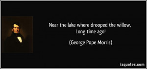 quote-near-the-lake-where-drooped-the-willow-long-time-ago-george-pope ...