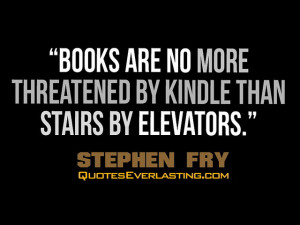 Books are no more threatened by kindle than stairs by elevators ...