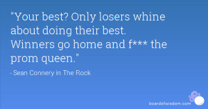 Your best? Only losers whine about doing their best. Winners go home ...
