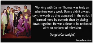 Working with Danny Thomas was truly an adventure every week. Danny ...